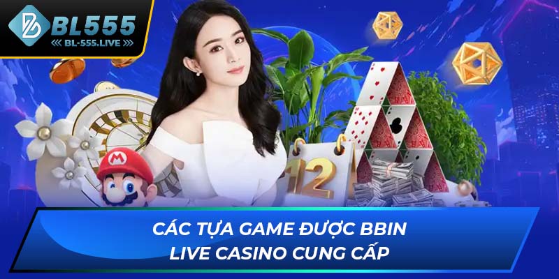 Các tựa game được BBIN Live Casino cung cấp