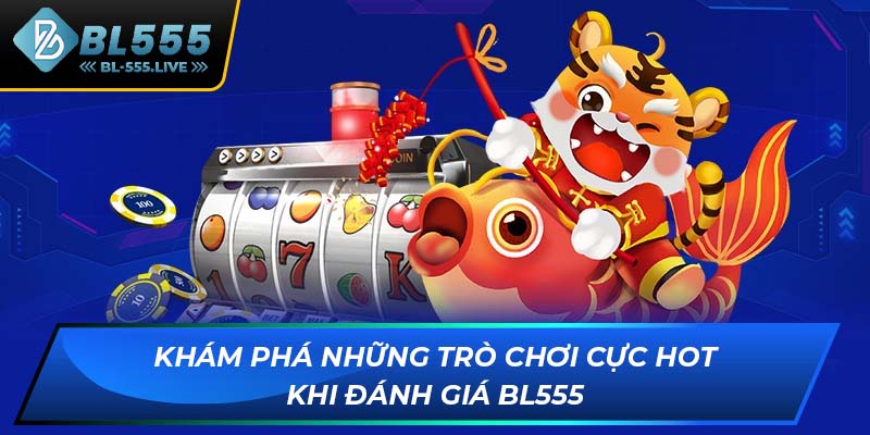 Khám phá những trò chơi cực hot khi đánh giá BL555